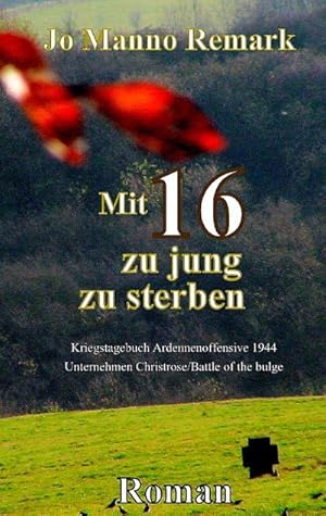 Bild des Verkufers fr Mit 16 zu jung zu sterben : Kriegstagebuch Ardennen-Offensive 1944 /Battle of the bulge zum Verkauf von Smartbuy