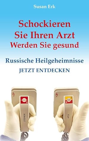 Bild des Verkufers fr Schockieren Sie Ihren Arzt - Werden Sie gesund : Russische Heilgeheimnisse zum Verkauf von Smartbuy