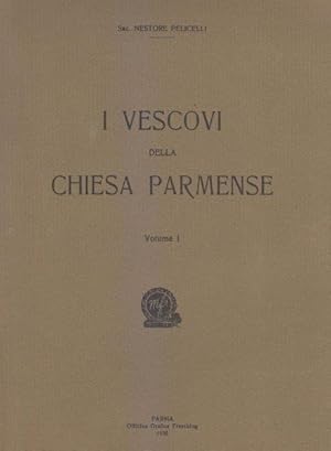 I Vescovi della Chiesa parmense. Volume I (unico pubblicato)