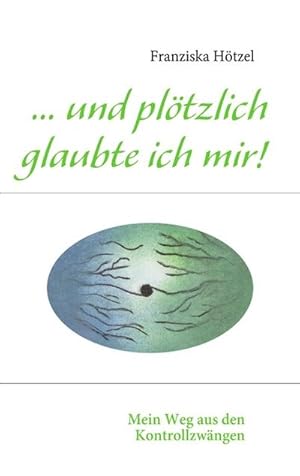 Seller image for . und pltzlich glaubte ich mir! : Mein Weg aus den Kontrollzwngen for sale by Smartbuy