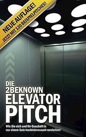 Imagen del vendedor de Die 2BEKNOWN Elevator Pitch : Wie Sie sich und Ihr Geschft in nur einem Satz hochinteressant vorstellen! a la venta por Smartbuy