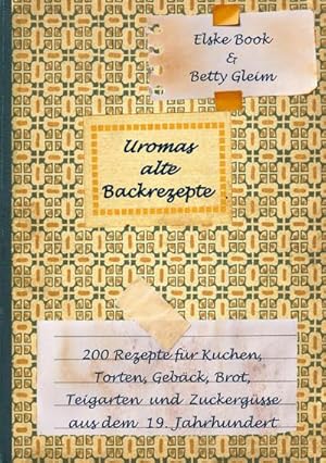 Seller image for Uromas alte Backrezepte : 200 Rezepte fr Kuchen, Torten, Gebck, Brot, Teigwaren und Zuckergsse aus dem 19. Jahrhundert for sale by Smartbuy