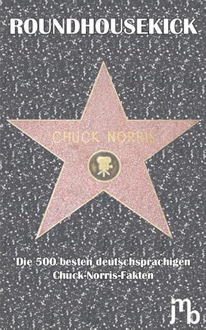 Bild des Verkufers fr Roundhousekick Chuck Norris : Die 500 besten deutschsprachigen Chuck-Norris-Fakten zum Verkauf von Smartbuy