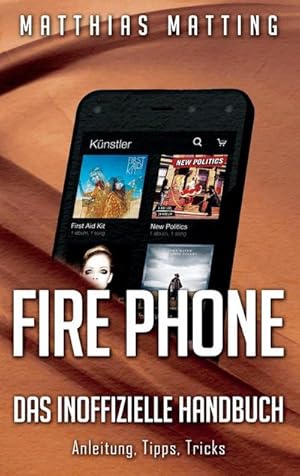Bild des Verkufers fr Fire Phone - das inoffizielle Handbuch : Anleitung, Tipps, Tricks zum Verkauf von Smartbuy