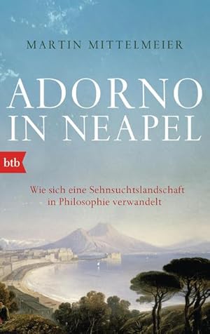 Bild des Verkufers fr Adorno in Neapel : Wie sich eine Sehnsuchtslandschaft in Philosophie verwandelt zum Verkauf von Smartbuy