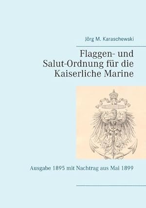Bild des Verkufers fr Flaggen- und Salut-Ordnung fr die Kaiserliche Marine : Ausgabe 1895 mit Nachtrag aus Mai 1899 zum Verkauf von Smartbuy
