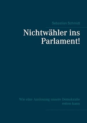 Bild des Verkufers fr Nichtwhler ins Parlament! : Wie eine Auslosung unsere Demokratie retten kann - Ein Selbstinterview zum Verkauf von Smartbuy