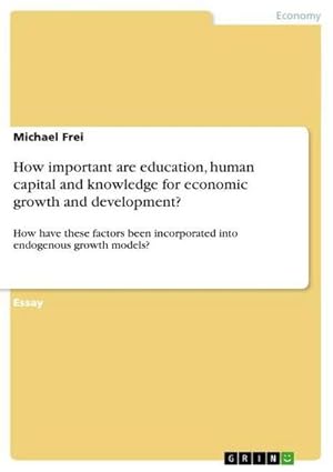 Seller image for How Important are Education, Human Capital and Knowledge for Economic Growth and Development? : How have these factors been incorporated into endogenous growth models? for sale by Smartbuy