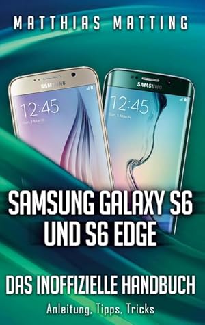 Bild des Verkufers fr Samsung Galaxy S6 und S6 Edge - das inoffizielle Handbuch. Anleitung, Tipps, Tricks zum Verkauf von Smartbuy