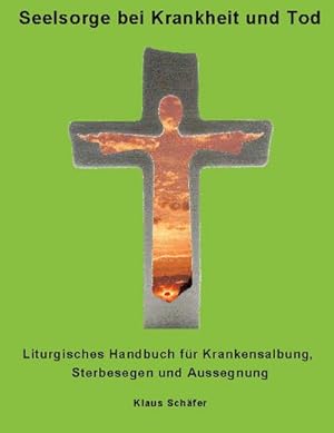 Bild des Verkufers fr Seelsorge bei Krankheit und Tod : Liturgisches Handbuch fr Krankensalbung, Sterbesegen und Aussegnung zum Verkauf von Smartbuy