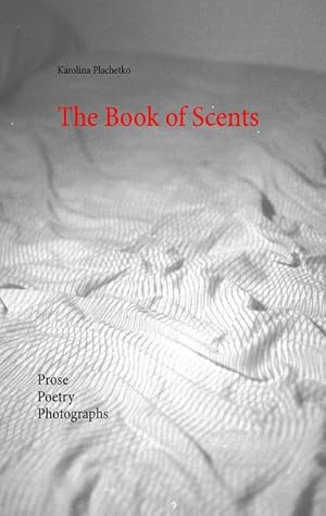 Bild des Verkufers fr The Book of Scents : Prose - Poetry - Photographs zum Verkauf von Smartbuy