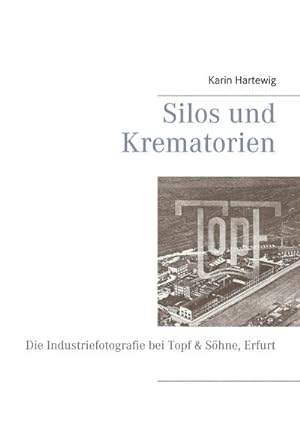 Bild des Verkufers fr Silos und Krematorien : Die Industriefotografie bei Topf & Shne, Erfurt zum Verkauf von Smartbuy