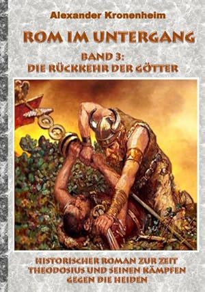 Bild des Verkufers fr Rom im Untergang - Band 3: Die Rckkehr der Gtter : Historischer Roman zur Zeit Theodosius und seinen Kmpfen gegen die Heiden (Tags: Rmer, rmisch, Legion, Antike, Germanien, Germane, Frigidus, Imperator, Zenturio, Tribun, Christ, Heide, Prfekt, Galiler, Barbar, Gote, Alarich) zum Verkauf von Smartbuy