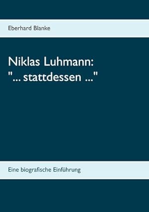 Bild des Verkufers fr Niklas Luhmann: ". stattdessen ." : Eine biografische Einfhrung zum Verkauf von Smartbuy