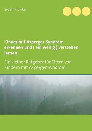 Bild des Verkufers fr Kinder mit Asperger-Syndrom erkennen und ( ein wenig ) verstehen lernen : Ein kleiner Ratgeber fr Eltern von Kindern mit Asperger-Syndrom zum Verkauf von Smartbuy