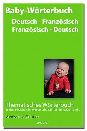 Image du vendeur pour Baby Wrterbuch Deutsch /Franzsisch - Franzsisch /Deutsch : Thematisches Wrterbuch zu den Bereichen Schwangerschaft, Entbindung, Kleinkind . mis en vente par Smartbuy