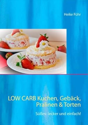 Bild des Verkufers fr Low Carb Kuchen, Gebck, Pralinen & Torten : Ses: lecker und einfach! zum Verkauf von Smartbuy