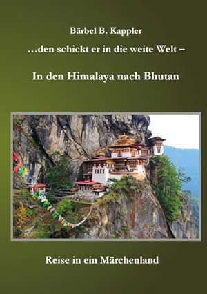 Bild des Verkufers fr den schickt er in die weite Welt - in den Himalaya nach Bhutan : Reise in ein Mrchenland zum Verkauf von Smartbuy