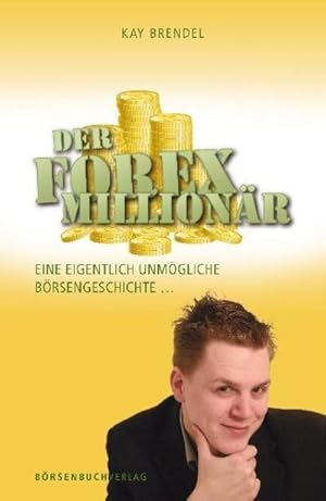 Bild des Verkufers fr Der Forex-Millionr : Eine eigentlich unmgliche Brsengeschichte . zum Verkauf von Smartbuy