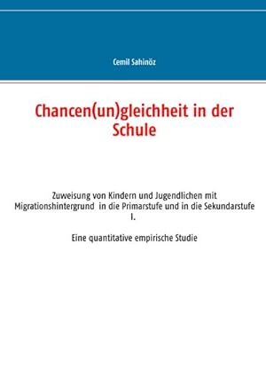 Bild des Verkufers fr Chancen(un)gleichheit in der Schule : Zuweisung von Kindern und Jugendlichen mit Migrationshintergrund in die Primarstufe und in die Sekundarstufe I. Eine quantitative empirische Studie zum Verkauf von Smartbuy