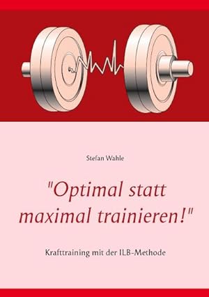 Bild des Verkufers fr Optimal statt maximal trainieren!" : Krafttraining mit der ILB-Methode zum Verkauf von Smartbuy