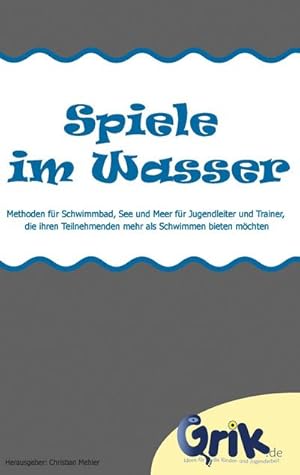 Bild des Verkufers fr Spiele im Wasser : Spiele fr Schwimmbad, See und Meer fr Jugendleiter und Trainer, die ihren Teilnehmenden mehr als Schwimmen bieten mchten zum Verkauf von Smartbuy