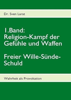 Seller image for Religion-Kampf der Gefhle und Waffen, Freier Wille-Snde-Schuld - 1. Band : Wahrheit als Provokation for sale by Smartbuy