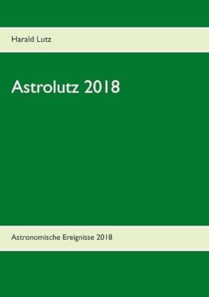 Bild des Verkufers fr Astrolutz 2018 : Astronomisches Jahrbuch fr 2018 zum Verkauf von Smartbuy