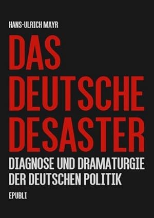 Bild des Verkufers fr Das deutsche Desaster : Diagnose und Dramaturgie der deutschen Politik zum Verkauf von Smartbuy