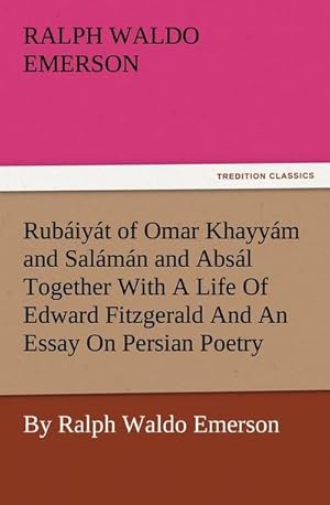 Seller image for Rubiyt of Omar Khayym and Salmn and Absl Together With A Life Of Edward Fitzgerald And An Essay On Persian Poetry By Ralph Waldo Emerson for sale by Smartbuy