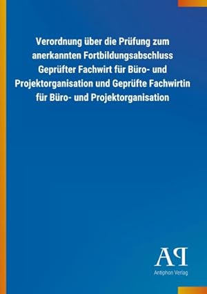 Bild des Verkufers fr Verordnung ber die Prfung zum anerkannten Fortbildungsabschluss Geprfter Fachwirt fr Bro- und Projektorganisation und Geprfte Fachwirtin fr Bro- und Projektorganisation zum Verkauf von Smartbuy