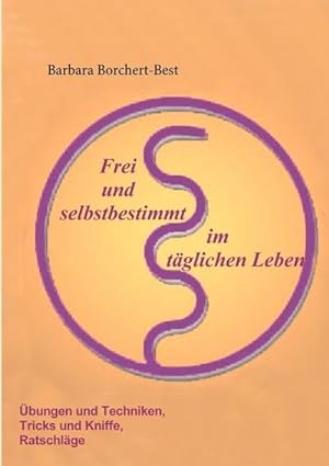 Seller image for Frei und selbstbestimmt im tglichen Leben : bungen und Techniken, Tricks und Kniffe, Ratschlge for sale by Smartbuy