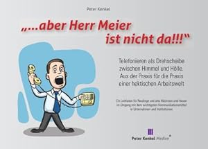 Seller image for aber Herr Meier ist nicht da!" : Telefonieren als Drehscheibe zwischen Himmel und Hlle. Aus der Praxis fr die Praxis einer hektischen Arbeitswelt. for sale by Smartbuy