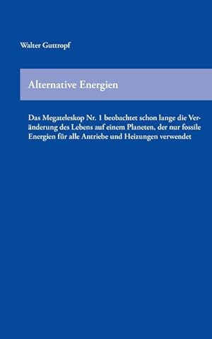 Bild des Verkufers fr Alternative Energien : Das Megateleskop Nr. 1 beobachtet schon lange die Vernderung des Lebens auf einem Planeten, der nur fossile Energien fr alle Antriebe und Heizungen verwendet zum Verkauf von Smartbuy