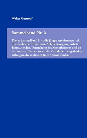 Bild des Verkufers fr Sammelband Nr. 6 : Dieser Sammelband fasst die jngst erschienenen zehn Themenbcher zusammen. Abfallentsorgung, Arbeit in Jahrtausenden, Entstehung des Monotheismus und sieben weitere Themen sollen die Vielfalt der Leitgedanken aufzeigen, die in diesem Buch vereint werden. zum Verkauf von Smartbuy