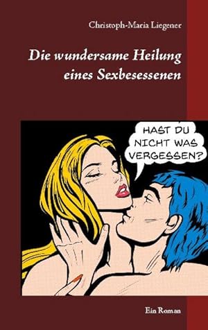 Bild des Verkufers fr Die wundersame Heilung eines Sexbesessenen : Ein Roman zum Verkauf von Smartbuy