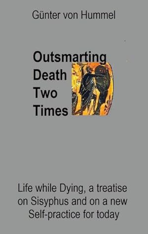 Bild des Verkufers fr Outsmarting Death Two Times : Life while Dying, a Treatise on Sisyhpus and on a New Self-Practice zum Verkauf von Smartbuy