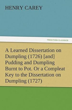 Bild des Verkufers fr A Learned Dissertation on Dumpling (1726) [and] Pudding and Dumpling Burnt to Pot. Or a Compleat Key to the Dissertation on Dumpling (1727) zum Verkauf von Smartbuy