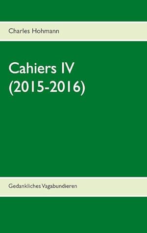 Bild des Verkufers fr Cahiers IV (2015-2016) : Gedankliches Vagabundieren zum Verkauf von Smartbuy