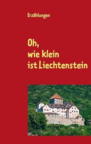 Bild des Verkufers fr Oh, wie klein ist Liechtenstein : Erzhlungen zum Verkauf von Smartbuy