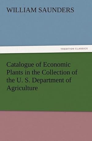 Bild des Verkufers fr Catalogue of Economic Plants in the Collection of the U. S. Department of Agriculture zum Verkauf von Smartbuy