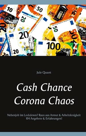 Seller image for Cash Chance Corona Chaos : Nebenjob im Lockdown? Raus aus Armut & Arbeitslosigkeit 104 Angebote & Erfahrungen! for sale by Smartbuy