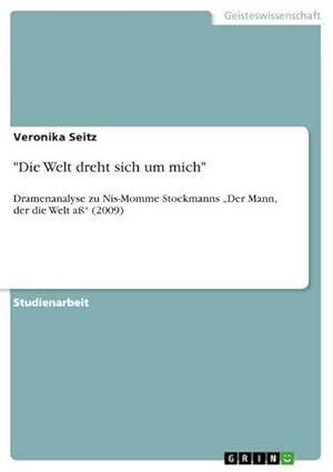 Bild des Verkufers fr Die Welt dreht sich um mich" : Dramenanalyse zu Nis-Momme Stockmanns Der Mann, der die Welt a߿ (2009) zum Verkauf von Smartbuy