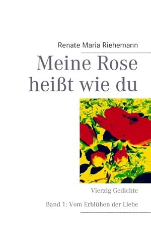 Bild des Verkufers fr Meine Rose heit wie du : Vierzig Gedichte Band 1: Vom Erblhen der Liebe zum Verkauf von Smartbuy