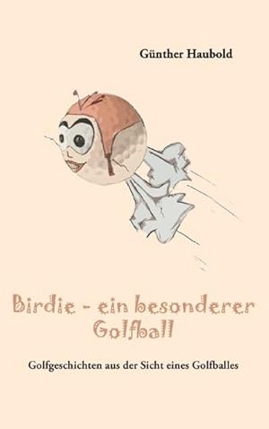 Bild des Verkufers fr Birdie - ein besonderer Golfball : Golfgeschichten aus der Sicht eines Golfballes zum Verkauf von Smartbuy