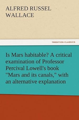Bild des Verkufers fr Is Mars habitable? A critical examination of Professor Percival Lowell's book "Mars and its canals," with an alternative explanation zum Verkauf von Smartbuy