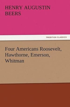 Bild des Verkufers fr Four Americans Roosevelt, Hawthorne, Emerson, Whitman zum Verkauf von Smartbuy
