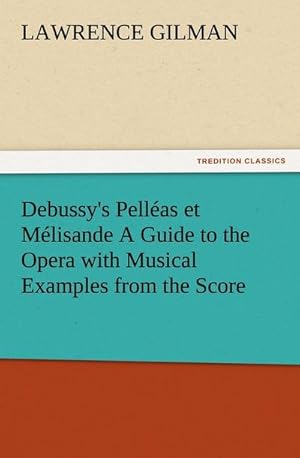 Bild des Verkufers fr Debussy's Pellas et Mlisande A Guide to the Opera with Musical Examples from the Score zum Verkauf von Smartbuy