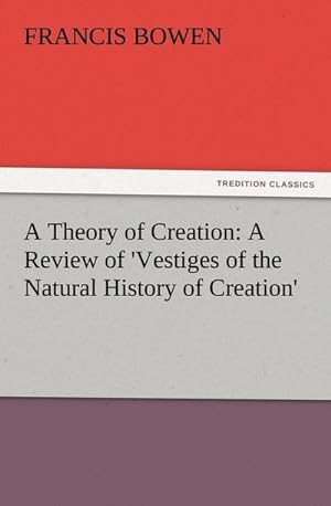 Bild des Verkufers fr A Theory of Creation: A Review of 'Vestiges of the Natural History of Creation' zum Verkauf von Smartbuy