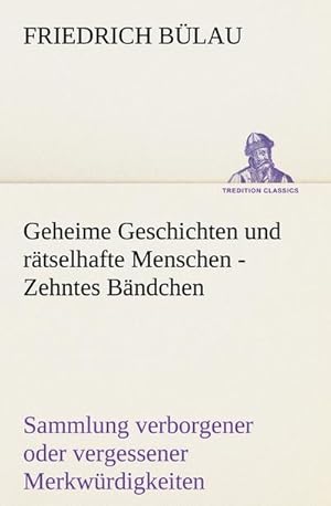 Bild des Verkufers fr Geheime Geschichten und rtselhafte Menschen - Zehntes Bndchen : Sammlung verborgener oder vergessener Merkwrdigkeiten zum Verkauf von Smartbuy